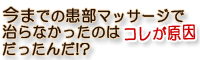 今までの患部マッサージで治らなかったのはコレが原因だったんだ!?